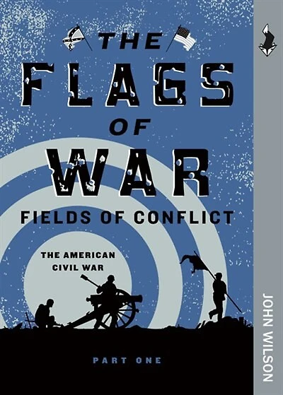 The Flags of War: Fields Of Conflict—the American Civil War, Part One