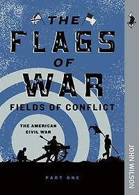 The Flags of War: Fields Of Conflict—the American Civil War, Part One