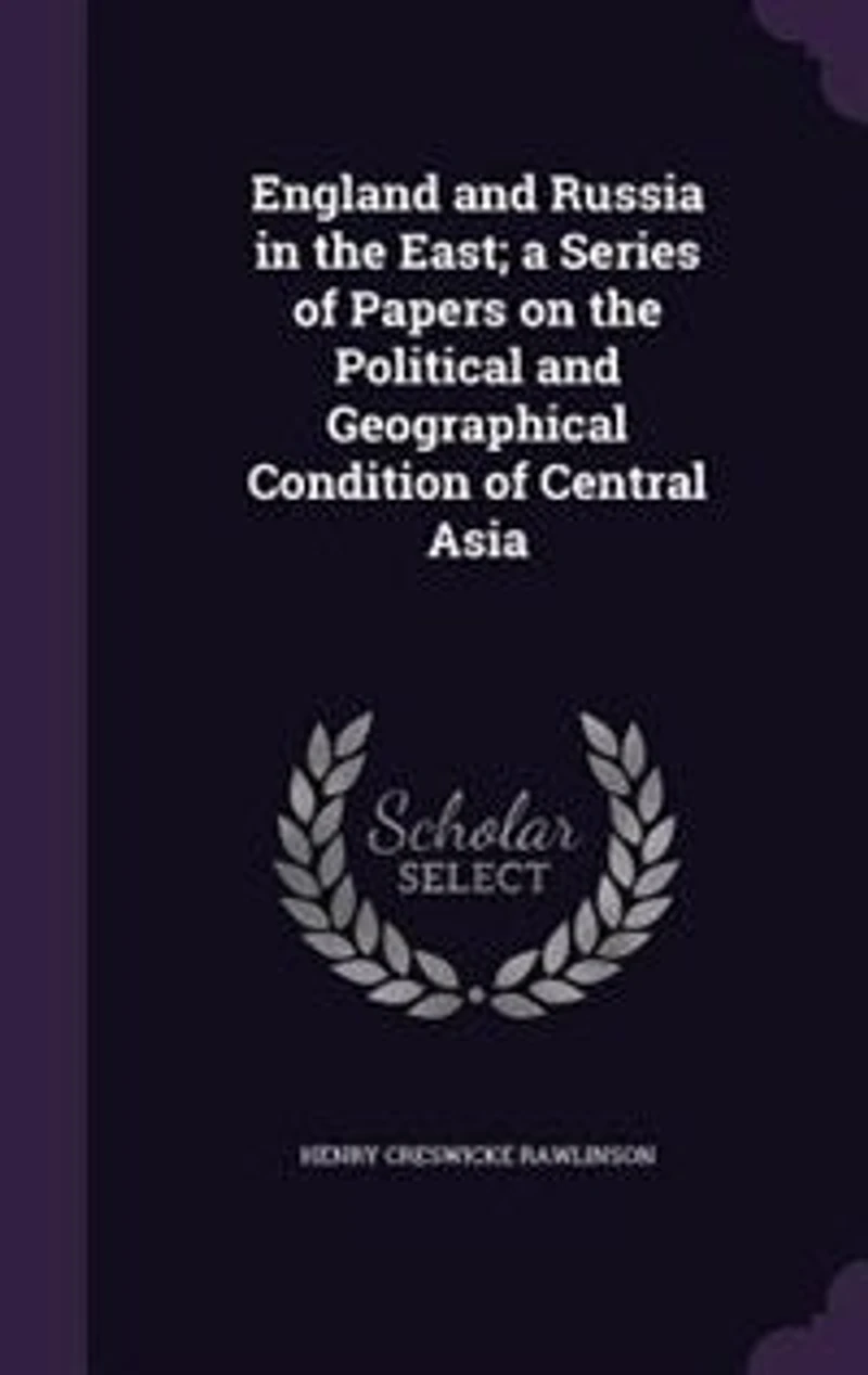 England and Russia in the East; a Series of Papers on the Political and Geographical Condition of Central Asia