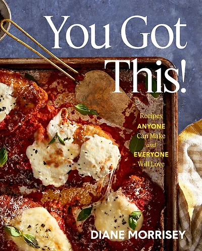You Got This!: Recipes Anyone Can Make and Everyone Will Love (A Cookbook)
