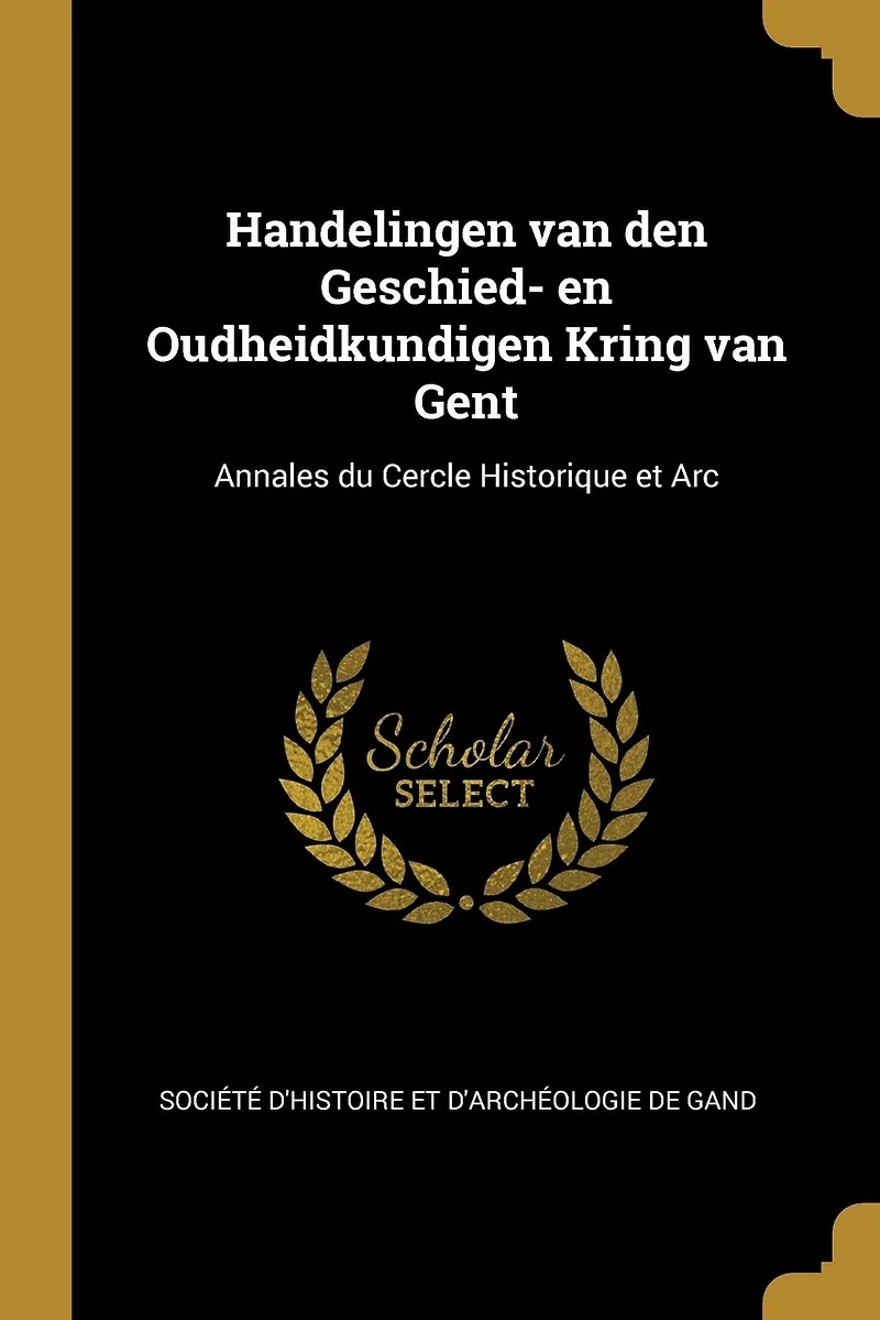 Handelingen van den Geschied- en Oudheidkundigen Kring van Gent: Annales du Cercle Historique et Arc
