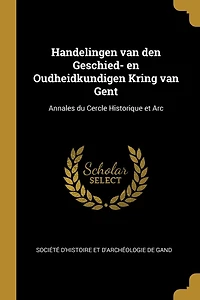 Handelingen van den Geschied- en Oudheidkundigen Kring van Gent: Annales du Cercle Historique et Arc