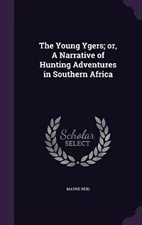 The Young Ygers; or, A Narrative of Hunting Adventures Southern Africa