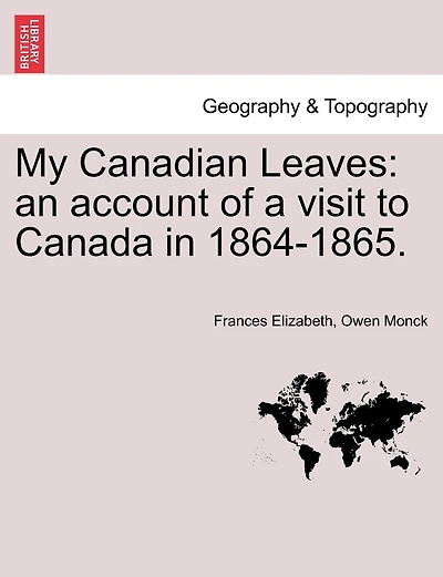 My Canadian Leaves: An Account Of A Visit To Canada In 1864-1865.
