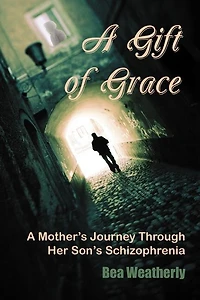 A Gift of Grace: A Mother's Journey Through Her Son's Schizophrenia