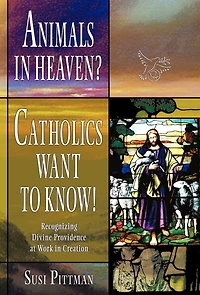 Animals Heaven?: Catholics Want to Know!