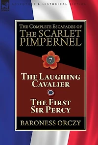 The Complete Escapades of Scarlet Pimpernel: Volume 7-The Laughing Cavalier and First Sir Percy