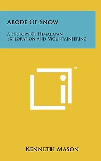 Abode Of Snow: A History Of Himalayan Exploration And Mountaineering