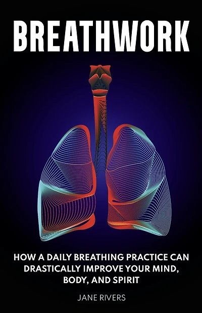 Breathwork: How A Daily Breathing Practice Can Drastically Improve Your Mind, Body, And Spirit