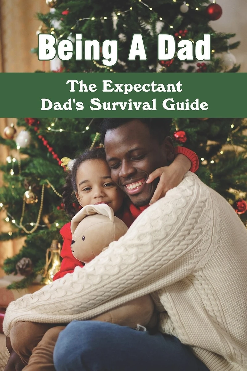 Being A Dad: The Expectant Dad's Survival Guide: Pregnancy Books For Dads