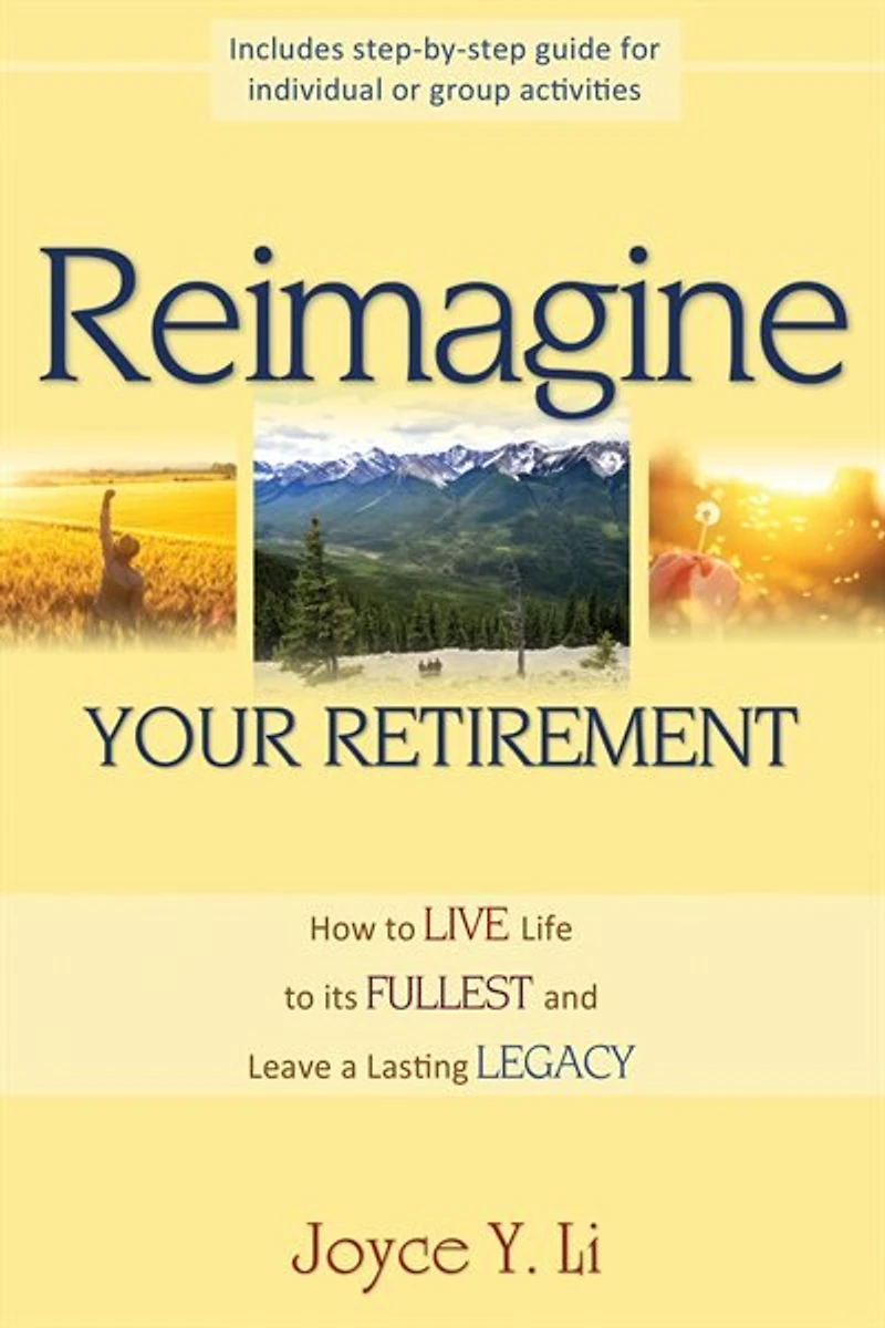 Reimagine Your Retirement: How to Live Life Its Fullest and Leave a Lasting Legacy