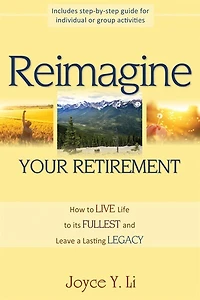 Reimagine Your Retirement: How to Live Life Its Fullest and Leave a Lasting Legacy