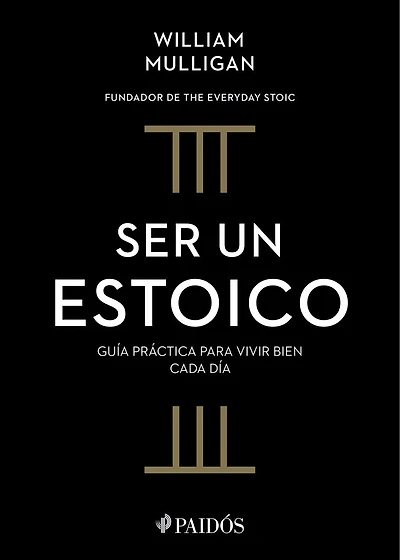 Ser un estoico: Guía práctica para vivir bien cada día / The Everyday Stoic