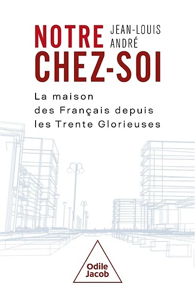 Notre chez-soi: la maison des Français depuis les Trente Glorieuses
