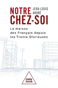 Notre chez-soi: la maison des Français depuis les Trente Glorieuses