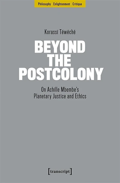 Beyond the Postcolony: On Achille Mbembe’s Planetary Justice and Ethics