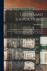 Lieutenant Joshua Hewes; A New England Pioneer, And Some Of His Descendants, With Materials For A Genealogical History Of Other Families Of The Name, And A Sketch Of Joseph Hewes, The Signer