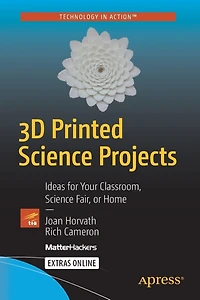 3D Printed Science Projects Volume 1: Ideas for Your Classroom, Fair, or Home