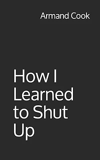 How I Learned to Shut Up