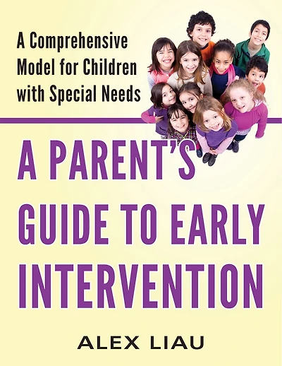 A Parent's Guide To Early Intervention: A Comprehensive Model For Children With Special Needs