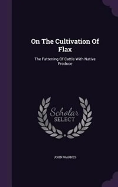 On The Cultivation Of Flax: Fattening Cattle With Native Produce
