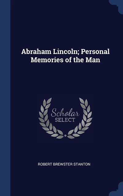 Abraham Lincoln; Personal Memories of the Man