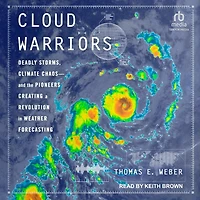 Cloud Warriors: Deadly Storms, Climate Chaos - and the Pioneers Creating a Revolution Weather Forecasting