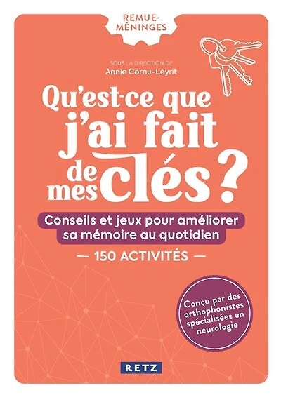 Qu'est-ce que j'ai fait de mes clés ?: conseils et jeux pour améliorer sa mémoire au quotidien