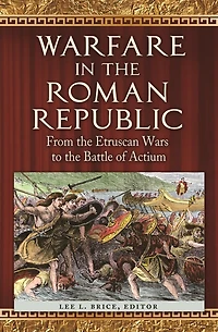 Warfare the Roman Republic: From Etruscan Wars to Battle of Actium