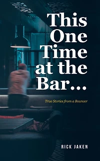 This One Time at the Bar...: True Stories from a Bouncer