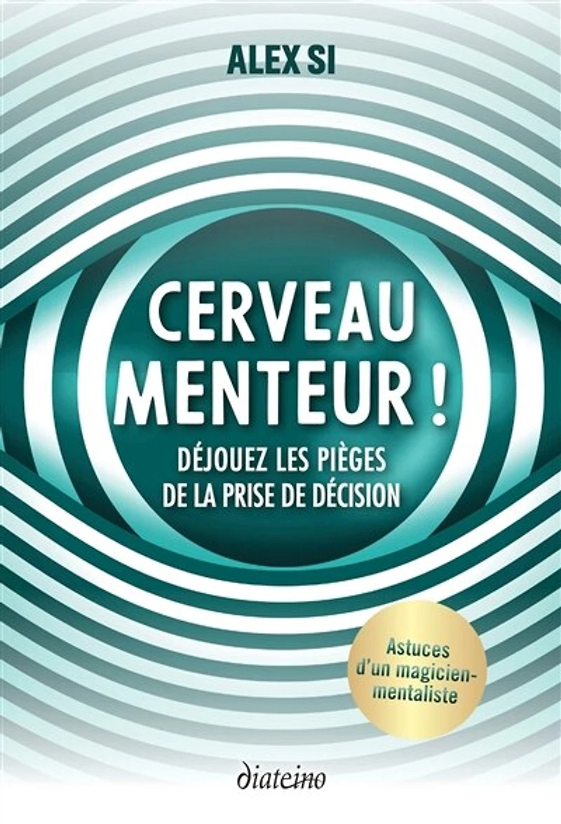 Cerveau menteur !: déjouez les pièges de la prise décision