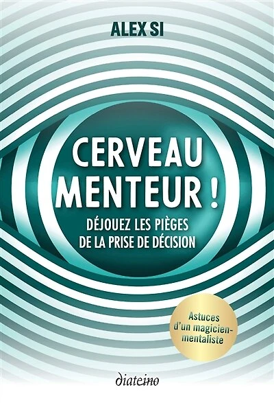 Cerveau menteur !: déjouez les pièges de la prise décision
