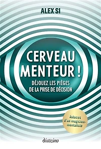 Cerveau menteur !: déjouez les pièges de la prise décision