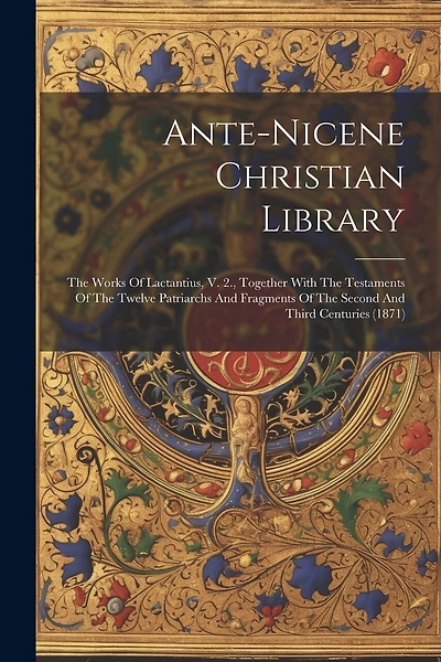 Ante-nicene Christian Library: The Works Of Lactantius, V. 2