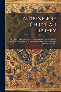 Ante-nicene Christian Library: The Works Of Lactantius, V. 2