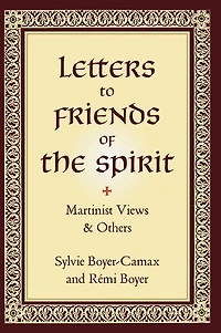 Letters to Friends of the Spirit: Martinist Views & Others
