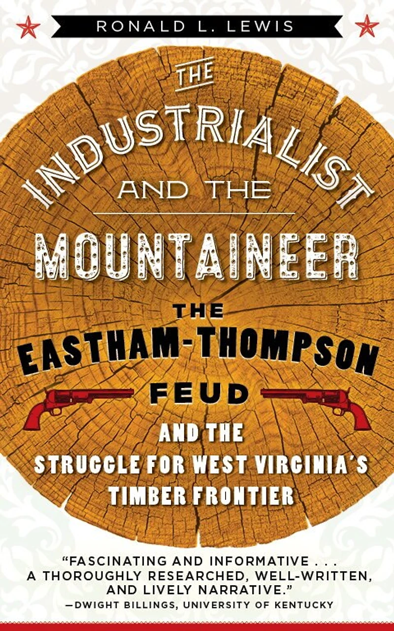 the Industrialist and Mountaineer: Eastham-Thompson Feud Struggle for West Virginia's Timber Frontier