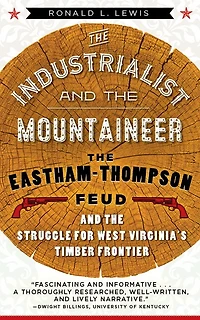 the Industrialist and Mountaineer: Eastham-Thompson Feud Struggle for West Virginia's Timber Frontier