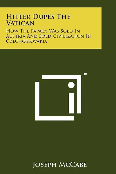 Hitler Dupes the Vatican: How the Papacy Was Sold in Austria and Sold Civilization in Czechoslovakia
