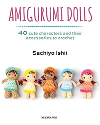 Amigurumi Dolls: 40 Cute Characters And Their Accessories To Crochet