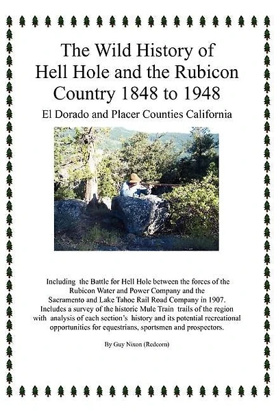 The Wild History of Hell Hole and the Rubicon Country 1848 to 1948: El Dorado and Placer Counties California