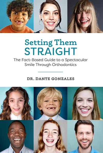 Setting Them Straight: The Fact-Based Guide To A Spectacular Smile Through Orthodontics