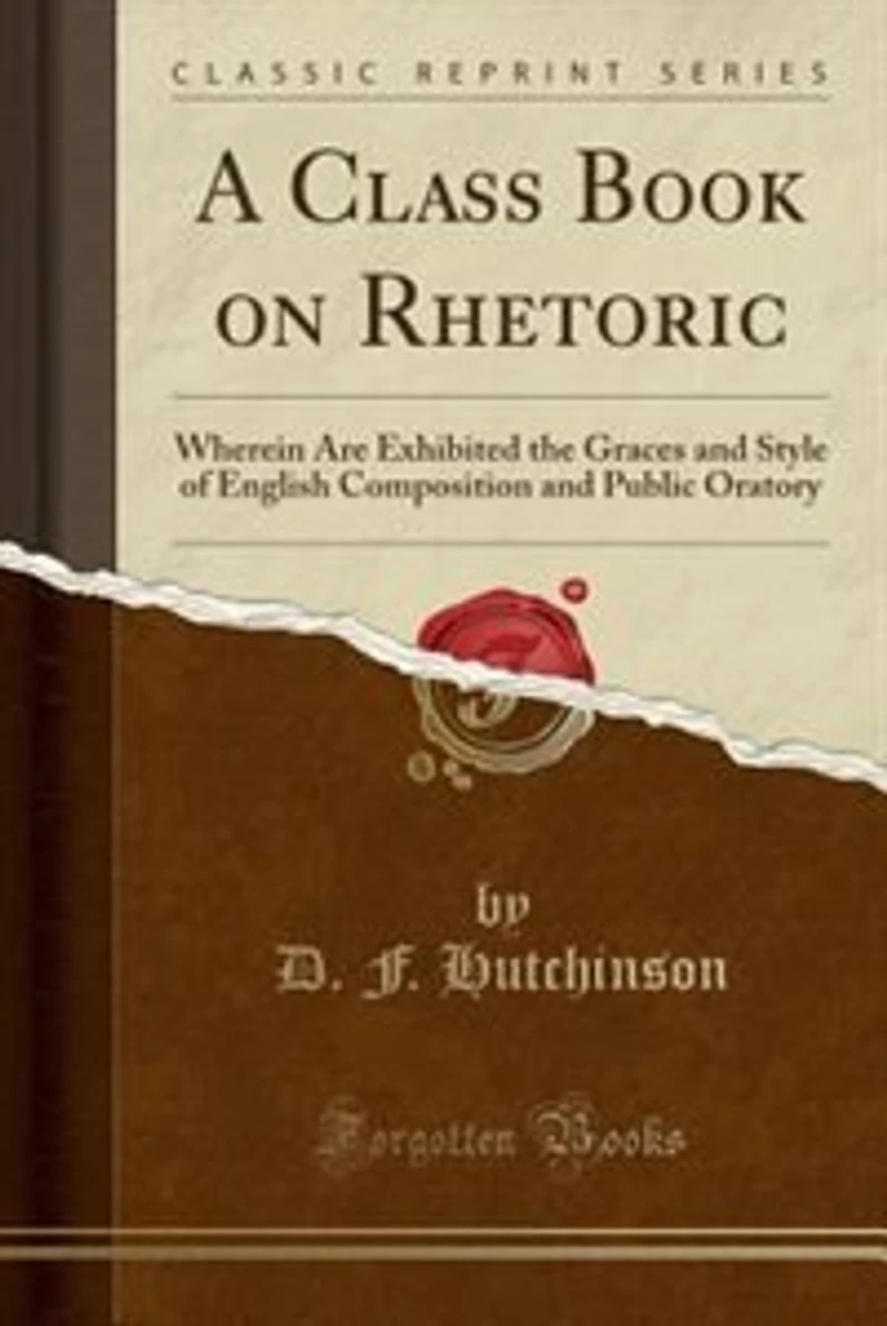 A Class Book on Rhetoric: Wherein Are Exhibited the Graces and Style of English Composition Public Oratory (Classic Repri