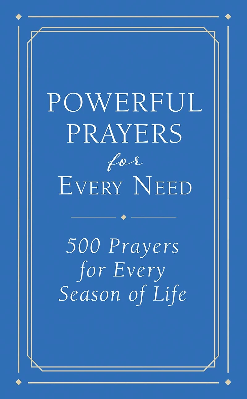 Powerful Prayers For Every Need: 500 Prayers For Every Season Of Life