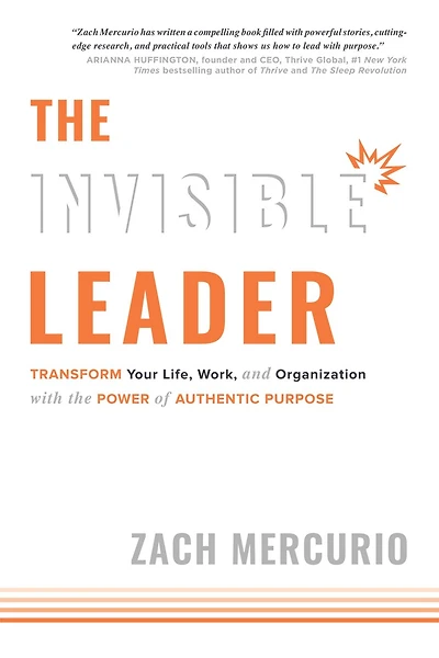 The Invisible Leader: Transform Your Life, Work, And Organization With The Power Of Authentic Purpose