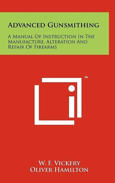 Advanced Gunsmithing: A Manual Of Instruction In The Manufacture, Alteration And Repair Of Firearms