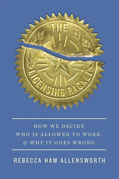 Licensing Racket: How We Decide Who Is Allowed to Work, and Why It Goes Wrong