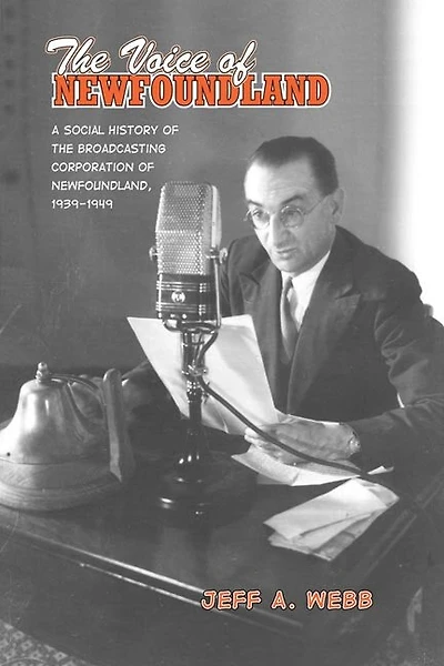 the Voice of Newfoundland: A Social History Broadcasting Corporation Newfoundland,1939-1949