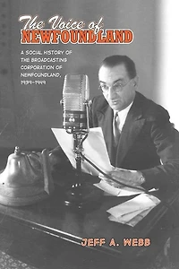 the Voice of Newfoundland: A Social History Broadcasting Corporation Newfoundland,1939-1949