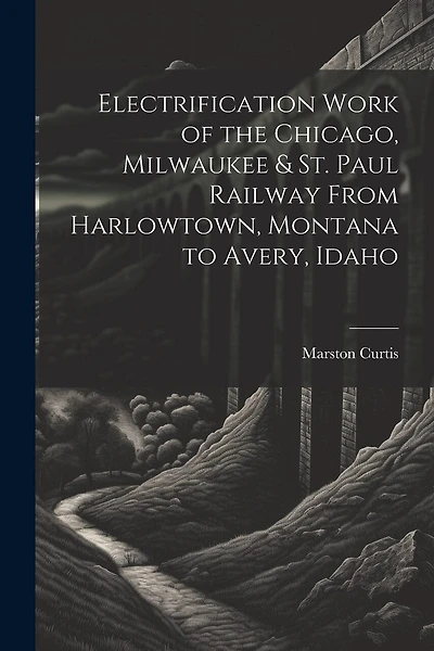 Electrification Work of the Chicago, Milwaukee & St. Paul Railway From Harlowtown, Montana to Avery, Idaho